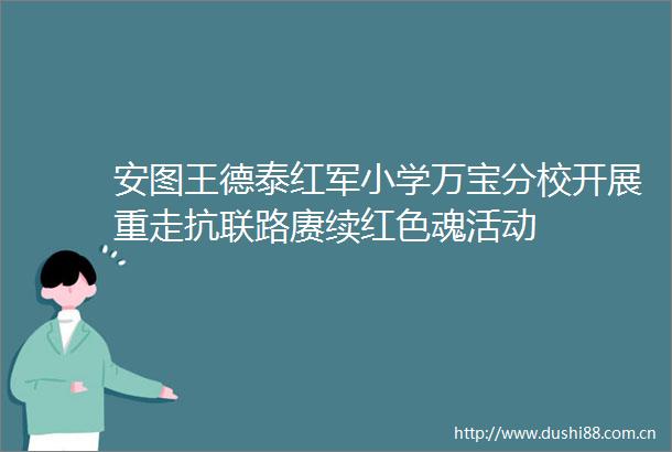 安图王德泰红军小学万宝分校开展重走抗联路赓续红色魂活动