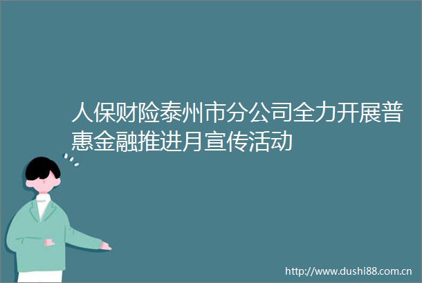 人保财险泰州市分公司全力开展普惠金融推进月宣传活动