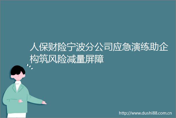 人保财险宁波分公司应急演练助企构筑风险减量屏障
