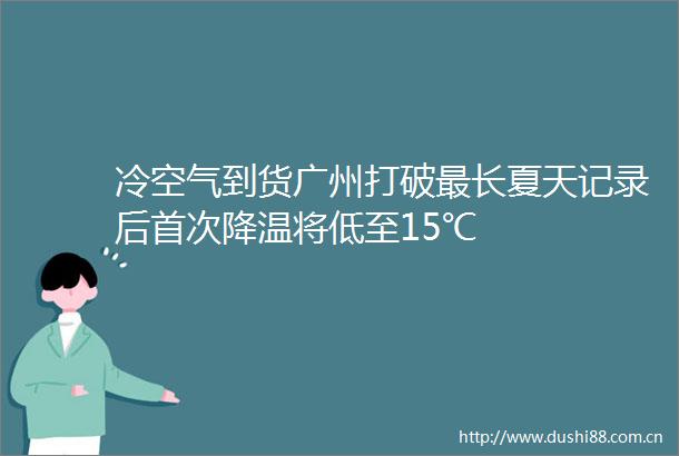 冷空气到货广州打破最长夏天记录后首次降温将低至15℃