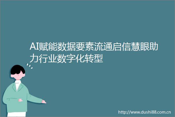 AI赋能数据要素流通启信慧眼助力行业数字化转型