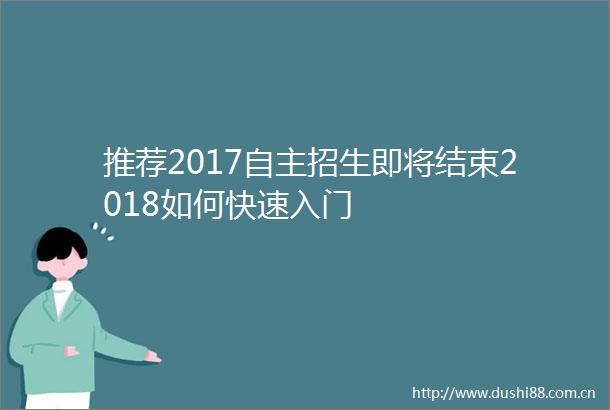 推荐2017自主招生即将结束2018如何快速入门