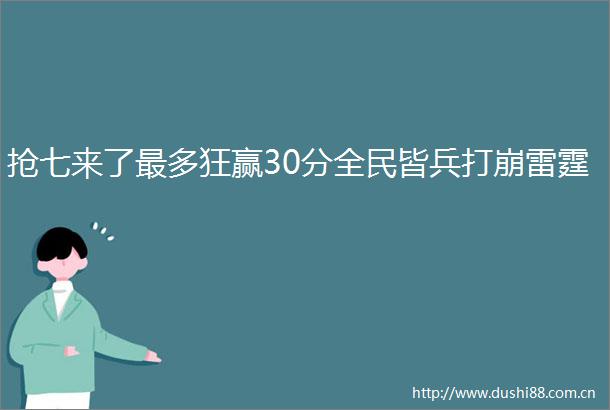 抢七来了最多狂赢30分全民皆兵打崩雷霆