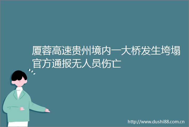厦蓉高速贵州境内一大桥发生垮塌官方通报无人员伤亡