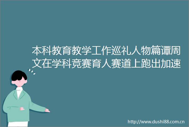 本科教育教学工作巡礼人物篇谭周文在学科竞赛育人赛道上跑出加速度