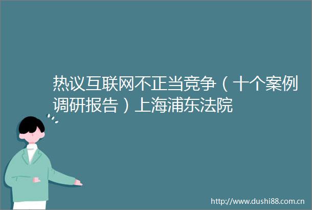 热议互联网不正当竞争（十个案例调研报告）上海浦东