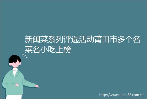 新闽菜系列评选活动莆田市多个名菜名小吃上榜