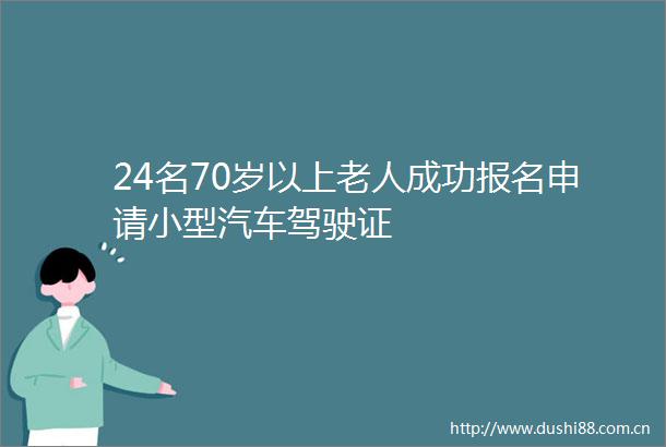 24名70岁以上老人成功报名申请小型汽车驾驶证