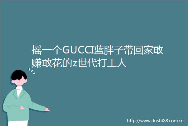摇一个GUCCI蓝胖子带回家敢赚敢花的z世代打工人