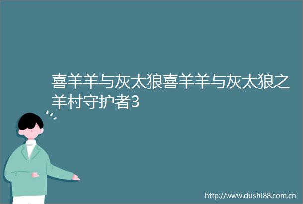 喜羊羊与灰太狼喜羊羊与灰太狼之羊村守护者3