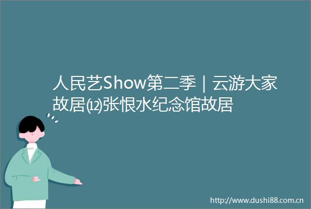 艺Show第二季｜云游大家故居⑿张恨水纪念馆故居