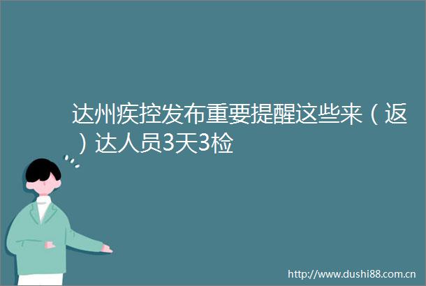 达州疾控发布重要提醒这些来（返）达人员3天3检