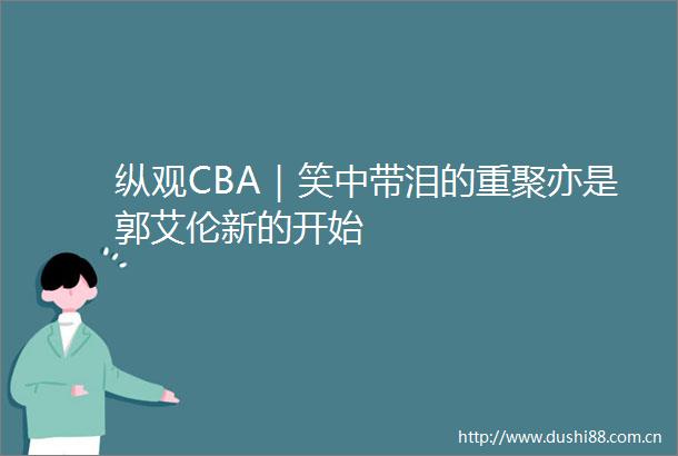 纵观CBA｜笑中带泪的重聚亦是郭艾伦新的开始