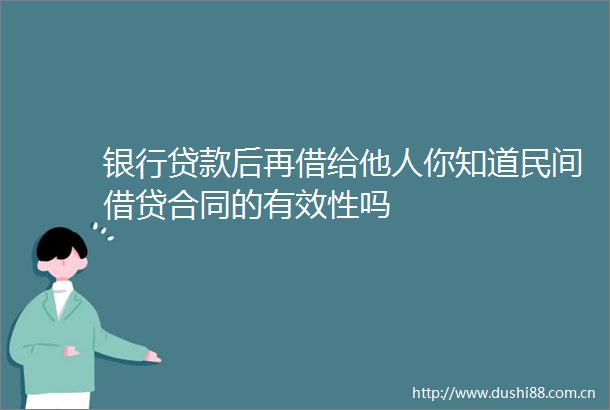 银行后再借给他人你知道民间借贷合同的有效性吗