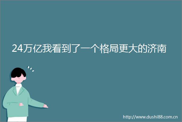 24万亿我看到了一个格局更大的济南