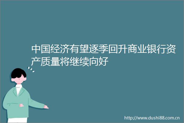经济有望逐季回升商业银行资产质量将继续向好