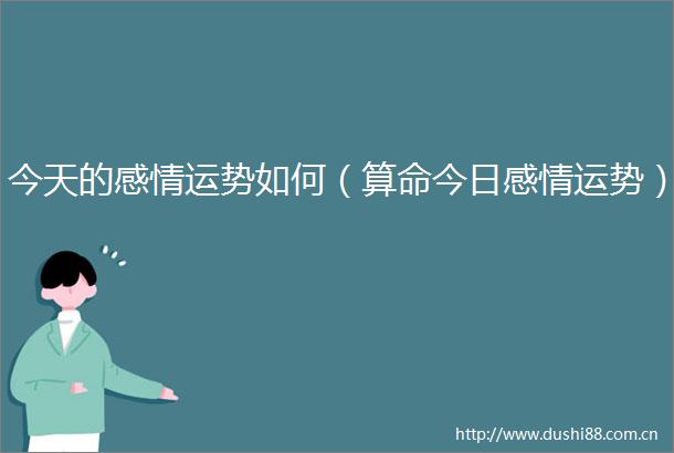 今天的感情运势如何（算命今日感情运势）