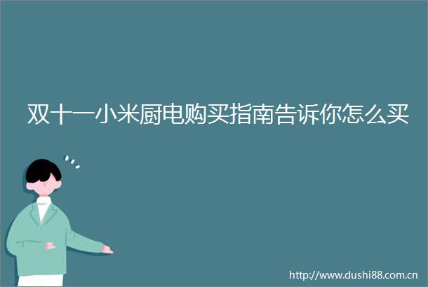 双十一小米厨电购买指南告诉你怎么买
