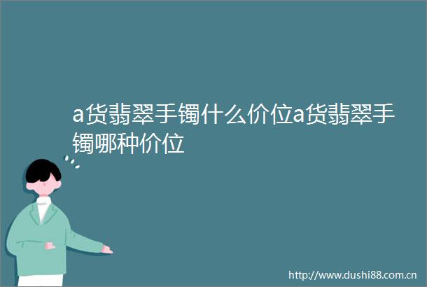a货翡翠手镯什么价位a货翡翠手镯哪种价位