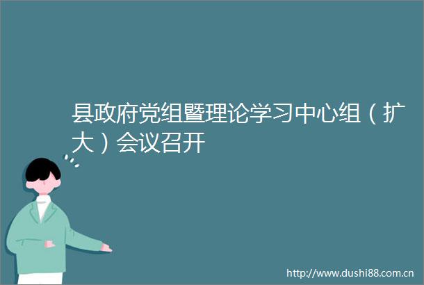 县党组暨理论学习中心组（扩大）会议召开