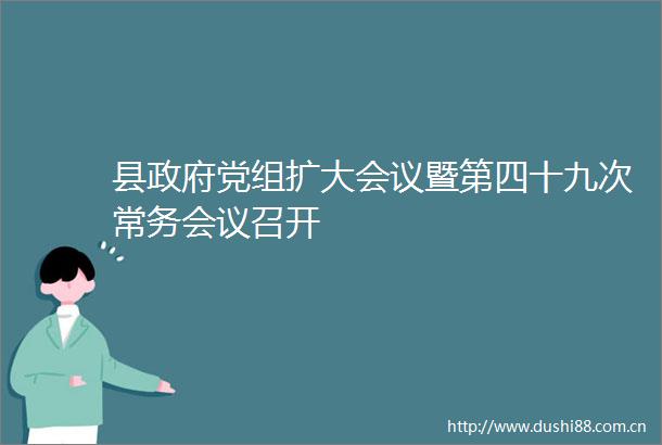 县党组扩大会议暨第四十九次常务会议召开