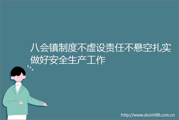 八会镇制度不虚设责任不悬空扎实做好安全生产工作
