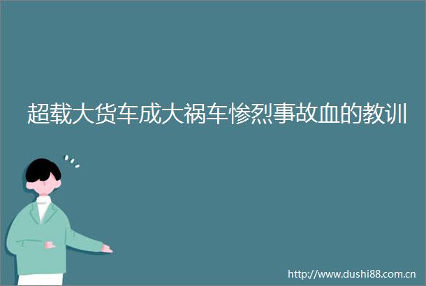 超载大货车成大祸车惨烈事故血的教训