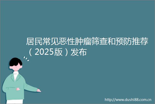 居民常见肿瘤筛查和预防推荐（2025版）发布