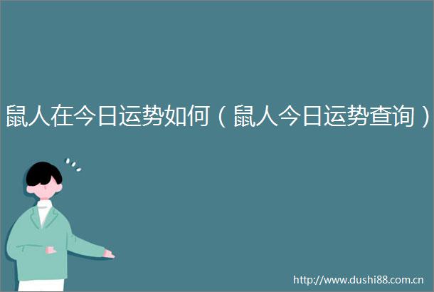 鼠人在今日运势如何（鼠人今日运势查询）