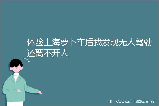 体验上海萝卜车后我发现无人驾驶还离不开人