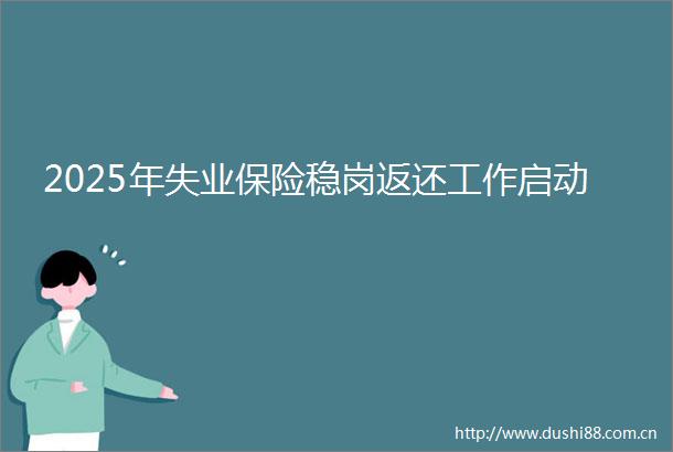 2025年失业保险稳岗返还工作启动