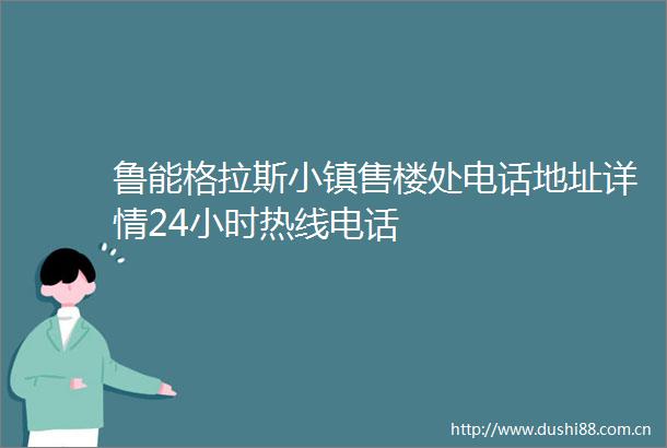 鲁能格拉斯小镇售楼处电话地址详情24小时热线电话