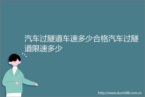 汽车过隧道车速多少合格汽车过隧道限速多少