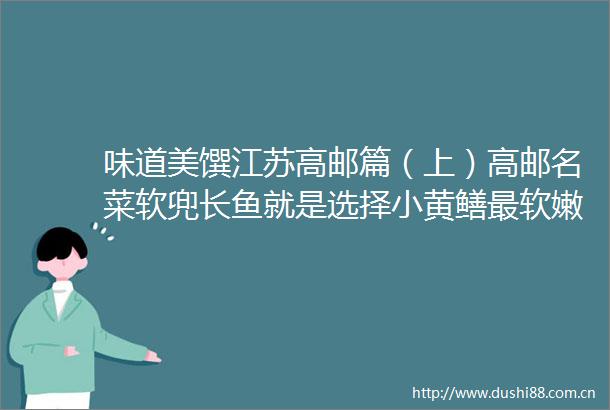 味道美馔江苏高邮篇（上）高邮名菜软兜长鱼就是选择小黄鳝最软嫩的脊背肉炒制的