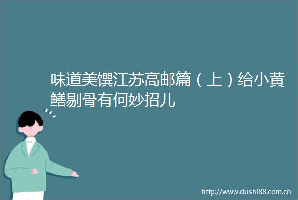 味道美馔江苏高邮篇（上）给小黄鳝剔骨有何妙招儿