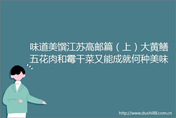 味道美馔江苏高邮篇（上）大黄鳝五花肉和霉干菜又能成就何种美味