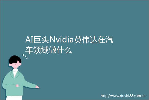 AI巨头Nvidia英伟达在汽车领域做什么