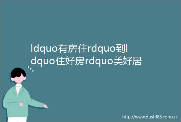 ldquo有房住rdquo到ldquo住好房rdquo美好居住体验将有三个转变