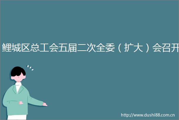 鲤城区总工会五届二次全委（扩大）会召开