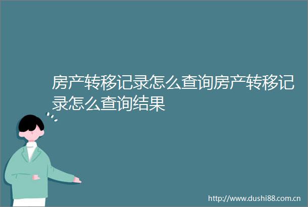 房产转移记录怎么查询房产转移记录怎么查询结果