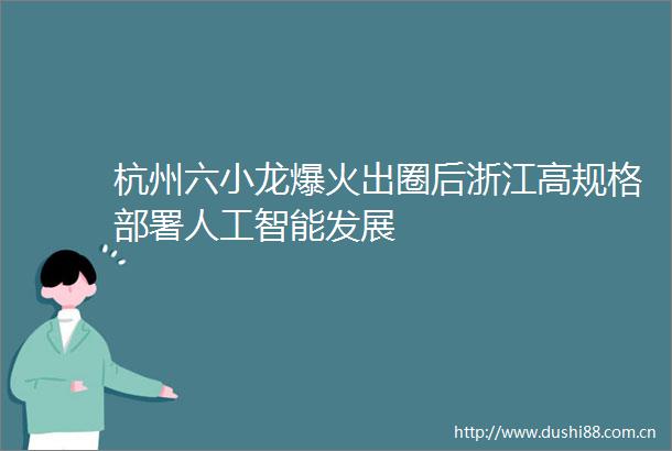 杭州六小龙爆火出圈后浙江高规格部署人工智能发展