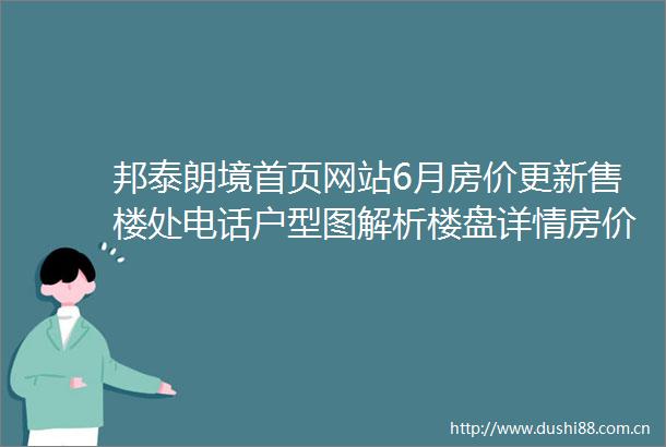 邦泰朗境首页网站6月房价更新售楼处电话户型图解析楼盘详情房价走势预测