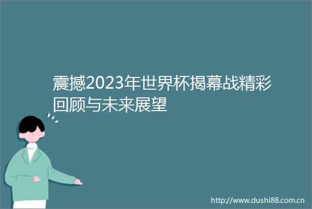 震撼2023年世界杯揭幕战精彩回顾与未来展望