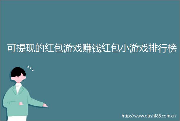 可提现的红包游戏赚钱红包小游戏排行榜