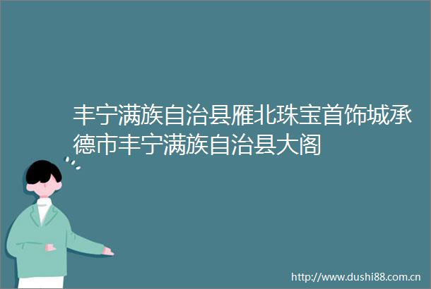 丰宁满族自治县雁北珠宝首饰城承德市丰宁满族自治县大阁