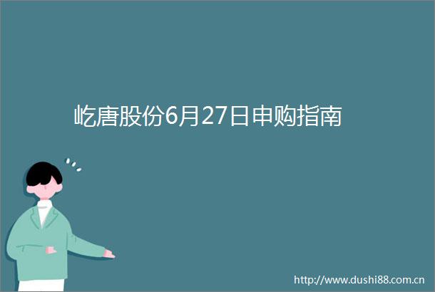 屹唐股份6月27日申购指南