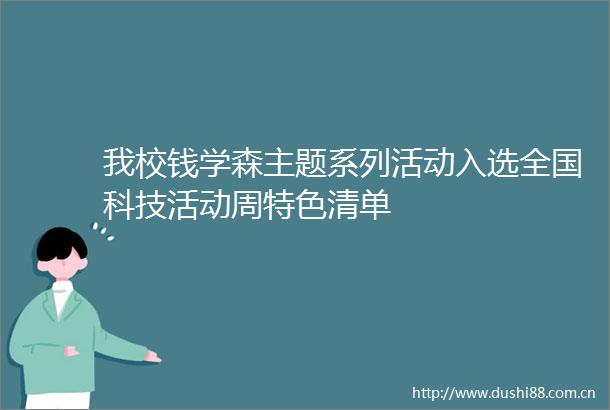 我校钱学森主题系列活动入选全国科技活动周特色清单