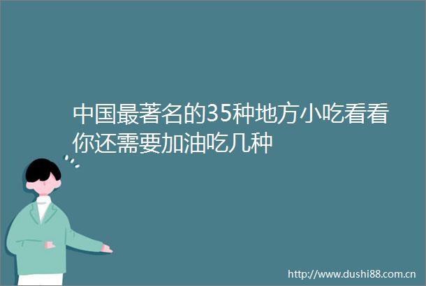 最著名的35种地方小吃看看你还需要加油吃几种