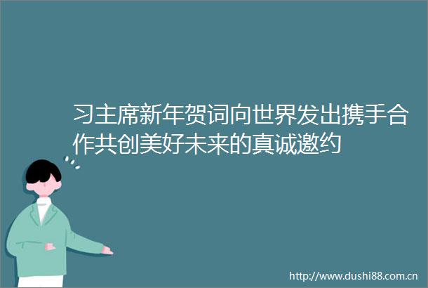 习新年贺词向世界发出携手合作共创美好未来的真诚邀约