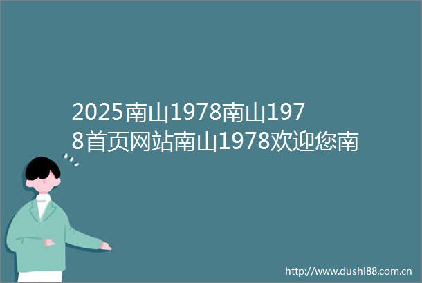 2025南山1978南山1978首页网站南山1978欢迎您南山1978楼盘详情